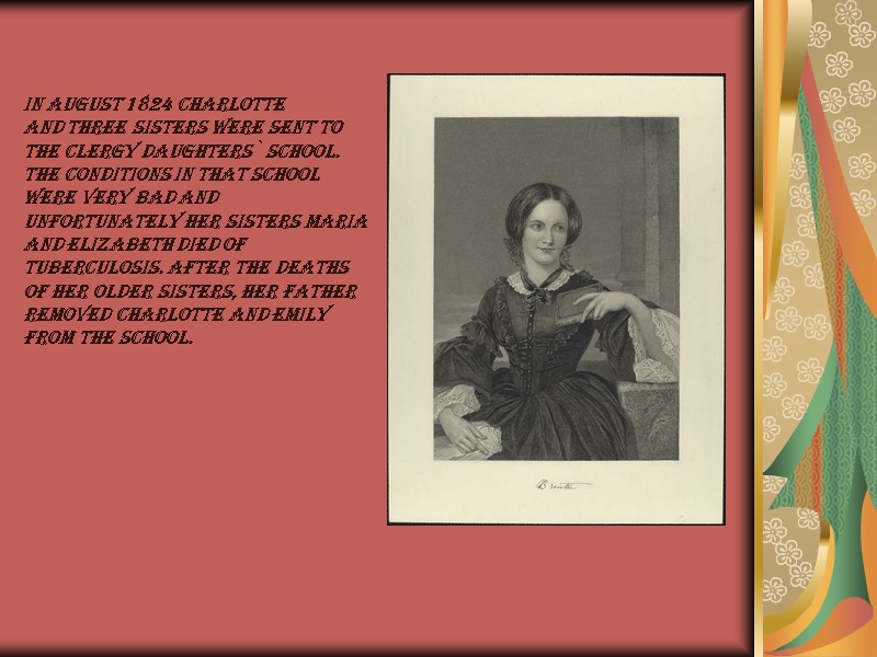 In August 1824 Charlotte and three sisters were sent to the Clergy Daughters` School.
